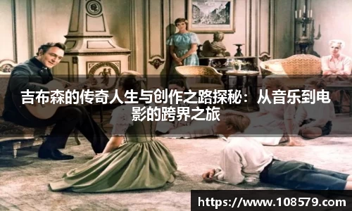 吉布森的传奇人生与创作之路探秘：从音乐到电影的跨界之旅